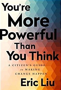 Youre More Powerful Than You Think: A Citizens Guide to Making Change Happen (Paperback)