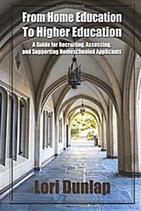 From Home Education to Higher Education: A Guide for Recruiting, Assessing, and Supporting Homeschooled Applicants (Paperback)
