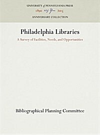 Philadelphia Libraries: A Survey of Facilities, Needs, and Opportunities (Hardcover, Reprint 2016)