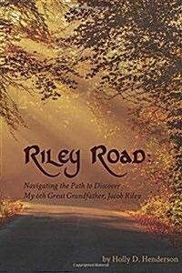 Riley Road: Navigating the Path to Discover My 6th Greatgrandfather, Jacob Riley (Paperback)