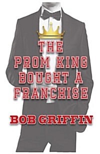 The Prom King Bought a Franchise: Characters from High School Followed You Into Franchising (Paperback)