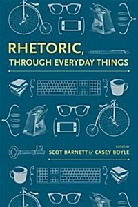 Rhetoric, Through Everyday Things (Paperback)