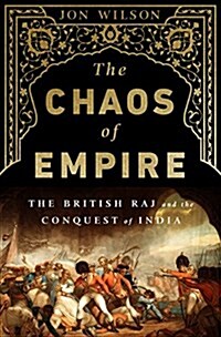 The Chaos of Empire: The British Raj and the Conquest of India (Paperback)