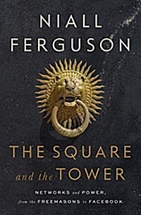 The Square and the Tower: Networks and Power, from the Freemasons to Facebook (Hardcover)