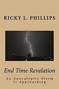 End Time Revelation: The End Times Are Unfolding Before Our Very Eyes, But Many Fail to Discern It. (Paperback)