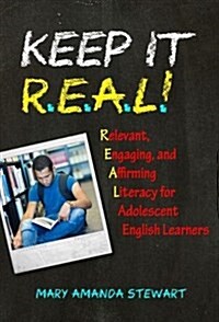 Keep It R.E.A.L.!: Relevant, Engaging, and Affirming Literacy for Adolescent English Learners (Paperback)