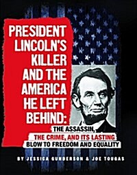 President Lincolns Killer and the America He Left Behind: The Assassin, the Crime, and Its Lasting Blow to Freedom and Equality (Paperback)
