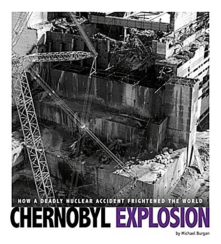 Chernobyl Explosion: How a Deadly Nuclear Accident Frightened the World (Hardcover)