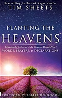 Planting the Heavens: Releasing the Authority of the Kingdom Through Your Words, Prayers, and Declarations (Hardcover)