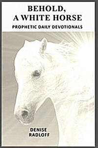 Behold, a White Horse: Prophetic Daily Devotionals (Paperback)