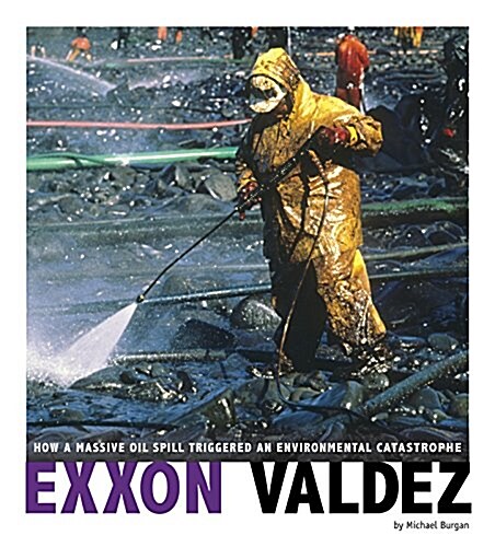 EXXON Valdez: How a Massive Oil Spill Triggered an Environmental Catastrophe (Hardcover)