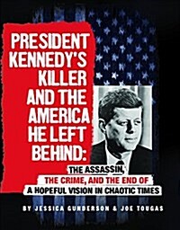 President Kennedys Killer and the America He Left Behind: The Assassin, the Crime, and the End of a Hopeful Vision in Chaotic Times (Paperback)