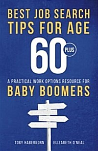 Best Job Search Tips for Age 60-Plus: A Practical Work Options Resource for Baby Boomers (Paperback)