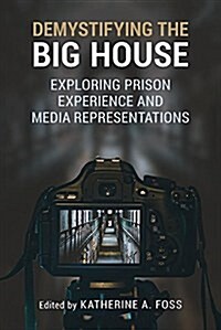 Demystifying the Big House: Exploring Prison Experience and Media Representations (Paperback)