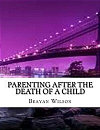 Parenting After the Death of a Child (Paperback)