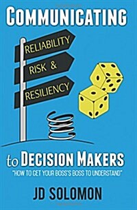 Communicating Reliability, Risk and Resiliency to Decision Makers (Paperback)