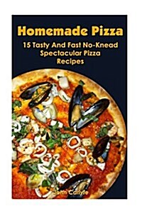 Homemade Pizza: 15 Tasty and Fast No-Knead Spectacular Pizza Recipes (Paperback)