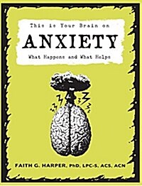 This Is Your Brain on Anxiety: What Happens and What Helps (Paperback)