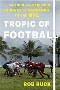 Tropic of Football: The Long and Perilous Journey of Samoans to the NFL (Hardcover)