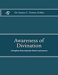 Awareness of Divination: A Prophetic Dissertation for Pastors and America (Paperback)