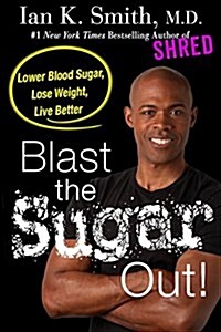 Blast the Sugar Out!: Lower Blood Sugar, Lose Weight, Live Better (Paperback)