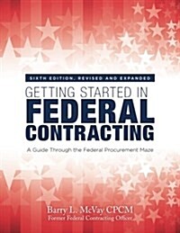 Getting Started in Federal Contracting: A Guide Through the Federal Procurement Maze (Paperback)