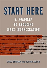 Start Here : A Practical Guide to Reducing Incarceration (Hardcover)