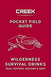 Pocket Field Guide: Wilderness Survival Drinks, Teas, Coees, Nectars & Saps (Paperback)