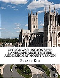 George Washingtons Eye Landscape Architecture and Design at Mount Vernon (Paperback)