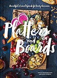 Platters and Boards: Beautiful, Casual Spreads for Every Occasion (Hardcover)