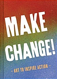 Make Change!: Art to Inspire Action (Inspirational Books for Women and Men, Empowerment Books, Books for Inspiration) (Hardcover)