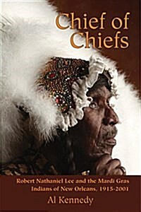 Chief of Chiefs: Robert Nathaniel Lee and the Mardi Gras Indians of New Orleans, 1915-2001 (Hardcover)