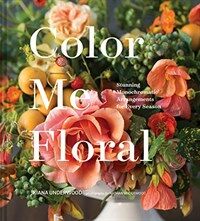 Color Me Floral: Stunning Monochromatic Arrangements for Every Season (Hardcover)
