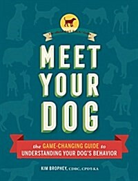 Meet Your Dog: The Game-Changing Guide to Understanding Your Dogs Behavior (Dog Training Book, Dog Breed Behavior Book) (Hardcover)