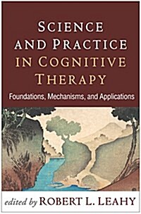 Science and Practice in Cognitive Therapy: Foundations, Mechanisms, and Applications (Hardcover)