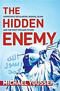 The Hidden Enemy: Aggressive Secularism, Radical Islam, and the Fight for Our Future (Hardcover)