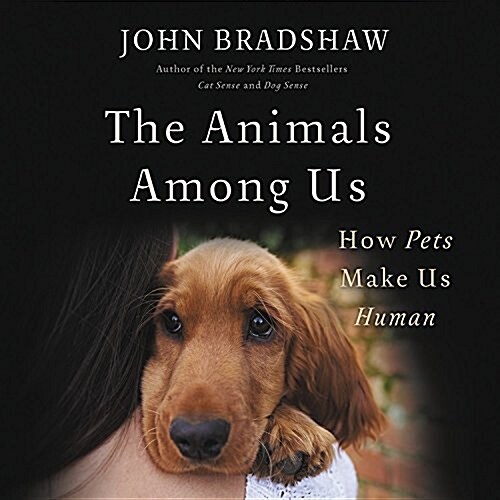 The Animals Among Us Lib/E: How Pets Make Us Human (Audio CD)