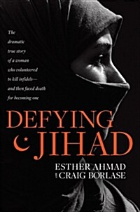 Defying Jihad: The Dramatic True Story of a Woman Who Volunteered to Kill Infidels--And Then Faced Death for Becoming One (Paperback)