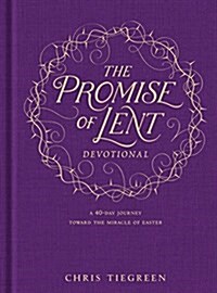 The Promise of Lent Devotional: A 40-Day Journey Toward the Miracle of Easter (Hardcover)