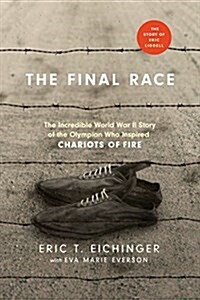 The Final Race: The Incredible World War II Story of the Olympian Who Inspired Chariots of Fire (Hardcover)