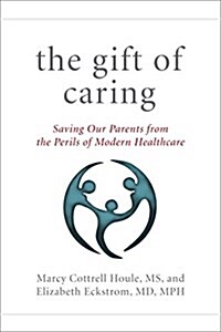 The Gift of Caring: Saving Our Parents--And Ourselves--From the Perils of Modern Healthcare (Paperback, 2, Updated)