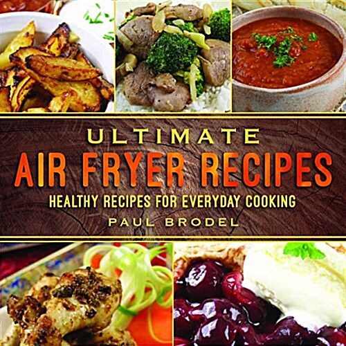 Ultimate Air Fryer Recipes: Healthy Recipes for Everyday Cooking (Paperback)