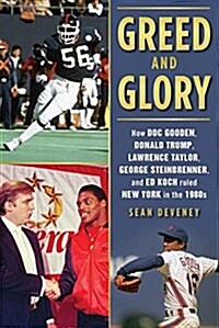 Greed and Glory: The Rise and Fall of Doc Gooden, Lawrence Taylor, Ed Koch, Rudy Giuliani, Donald Trump, and the Mafia in 1980s New Yor (Hardcover)