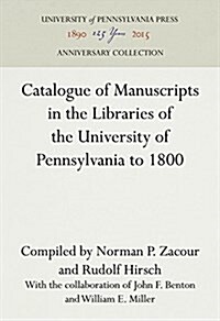 Catalogue of Manuscripts in the Libraries of the University of Pennsylvania to 1800 (Hardcover, Reprint 2016)
