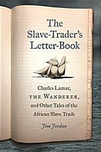 The Slave-Traders Letter-Book: Charles Lamar, the Wanderer, and Other Tales of the African Slave Trade (Hardcover)