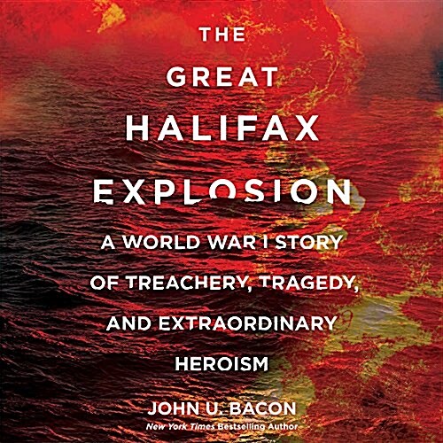 The Great Halifax Explosion: A World War I Story of Treachery, Tragedy, and Extraordinary Heroism (MP3 CD)