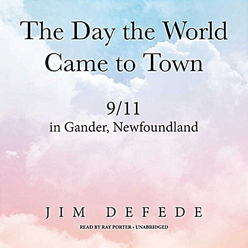 The Day the World Came to Town Lib/E: 9 /11 in Gander, Newfoundland (Audio CD)