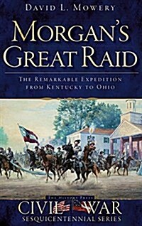 Morgans Great Raid: The Remarkable Expedition from Kentucky to Ohio (Hardcover)