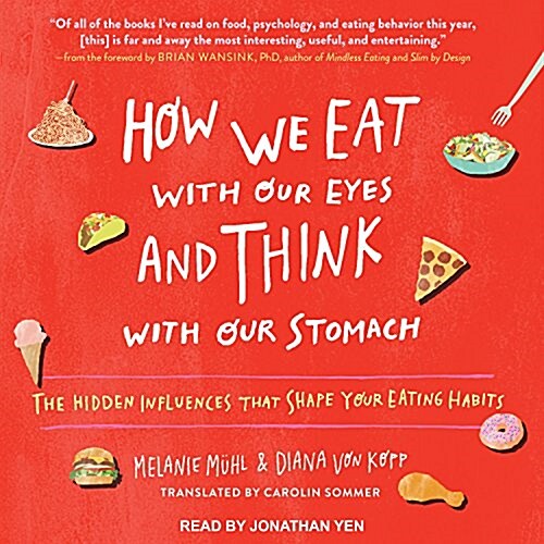 How We Eat with Our Eyes and Think with Our Stomach: The Hidden Influences That Shape Your Eating Habits (MP3 CD)