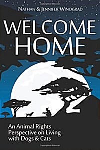 Welcome Home: An Animal Rights Perspective on Living with Dogs & Cats (Paperback)